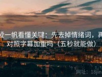 爱一帆看懂关键：先去掉情绪词，再对照字幕加重吗（五秒就能做）