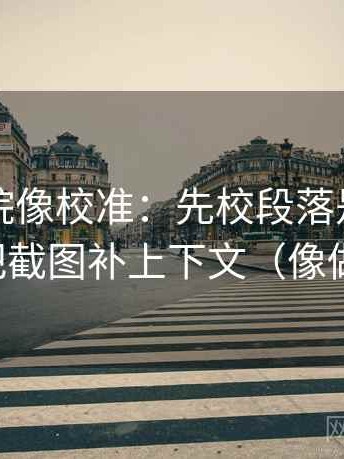 欧乐影院像校准：先校段落是不是跳级，再把截图补上下文（像做三连问）