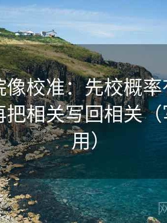 星辰影院像校准：先校概率有没有被说死，再把相关写回相关（写作也能用）