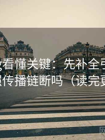 糖心Vlog看懂关键：先补全引用原句，再对照传播链断吗（读完更清醒）