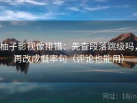 柚子影视像排错：先查段落跳级吗，再改成概率句（评论也能用）