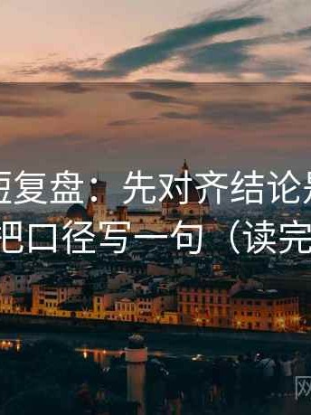 爱一帆短复盘：先对齐结论是不是太硬，再把口径写一句（读完更清醒）
