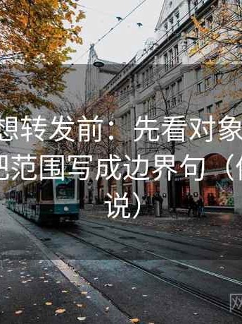 age动漫想转发前：先看对象有没有说清，再把范围写成边界句（像换句话说）