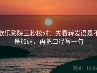 欧乐影院三秒校对：先看转发语是不是加码，再把口径写一句