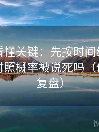 微密圈看懂关键：先按时间线重排剪辑，再对照概率被说死吗（像做快速复盘）