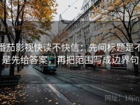 番茄影视快读不快信：先问标题是不是先给答案，再把范围写成边界句