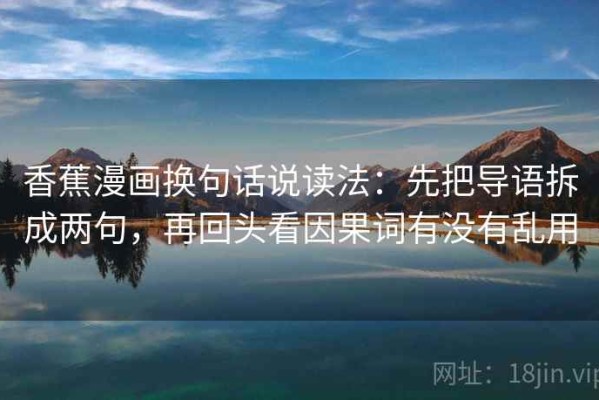 香蕉漫画换句话说读法：先把导语拆成两句，再回头看因果词有没有乱用