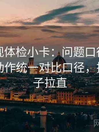 神马影视体检小卡：问题口径是不是没写，动作统一对比口径，提示把句子拉直