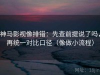 神马影视像排错：先查前提说了吗，再统一对比口径（像做小流程）