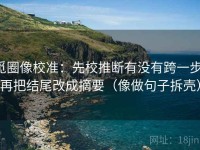 觅圈像校准：先校推断有没有跨一步，再把结尾改成摘要（像做句子拆壳）